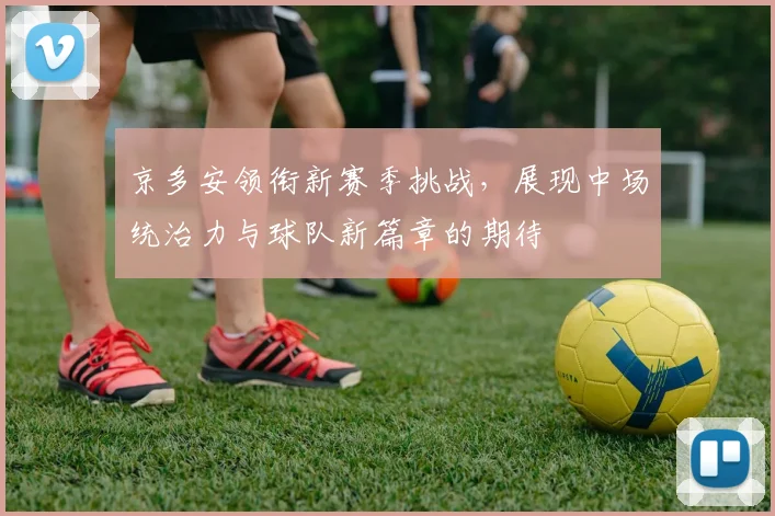 京多安领衔新赛季挑战，展现中场统治力与球队新篇章的期待