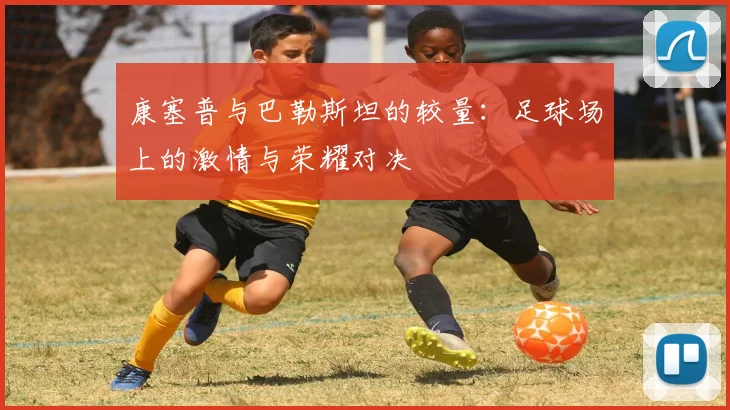 康塞普与巴勒斯坦的较量：足球场上的激情与荣耀对决