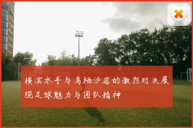 横滨水手与鸟栖沙岩的激烈对决展现足球魅力与团队精神