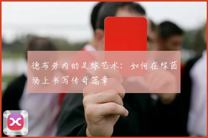 德布劳内的足球艺术：如何在绿茵场上书写传奇篇章