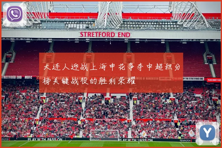 大连人迎战上海申花争夺中超积分榜关键战役的胜利荣耀